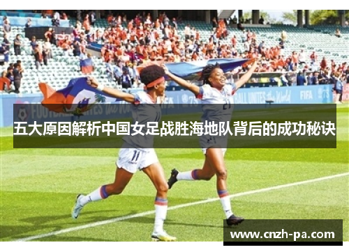 五大原因解析中国女足战胜海地队背后的成功秘诀
