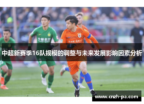 中超新赛季16队规模的调整与未来发展影响因素分析