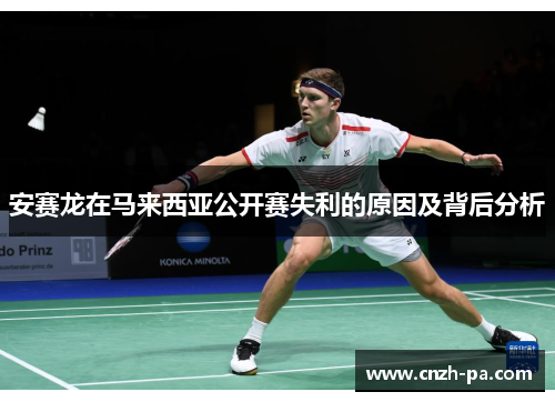 安赛龙在马来西亚公开赛失利的原因及背后分析
