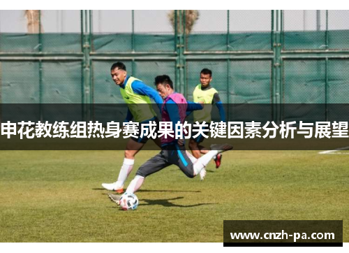 申花教练组热身赛成果的关键因素分析与展望