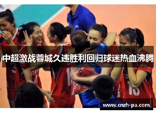 中超激战蓉城久违胜利回归球迷热血沸腾