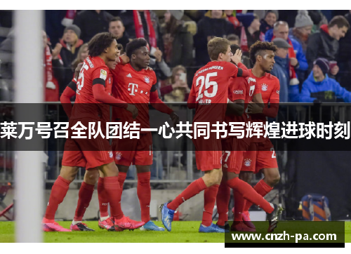 莱万号召全队团结一心共同书写辉煌进球时刻
