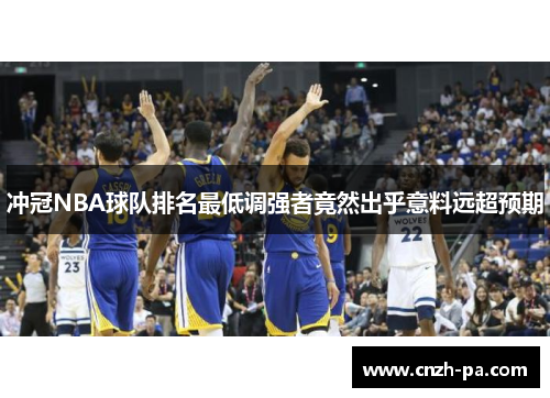 冲冠NBA球队排名最低调强者竟然出乎意料远超预期