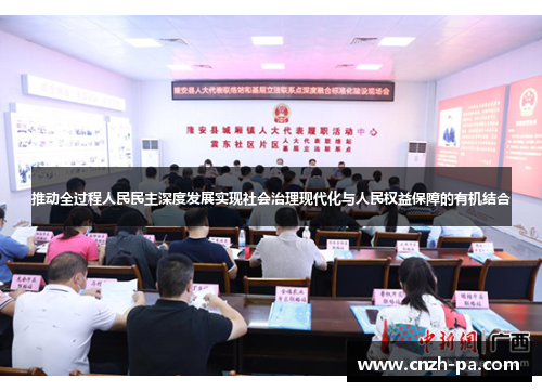 推动全过程人民民主深度发展实现社会治理现代化与人民权益保障的有机结合
