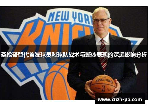 圣枪哥替代首发球员对球队战术与整体表现的深远影响分析