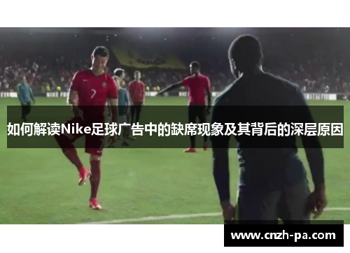 如何解读Nike足球广告中的缺席现象及其背后的深层原因
