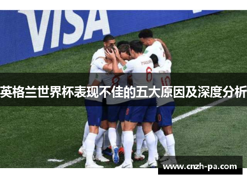英格兰世界杯表现不佳的五大原因及深度分析