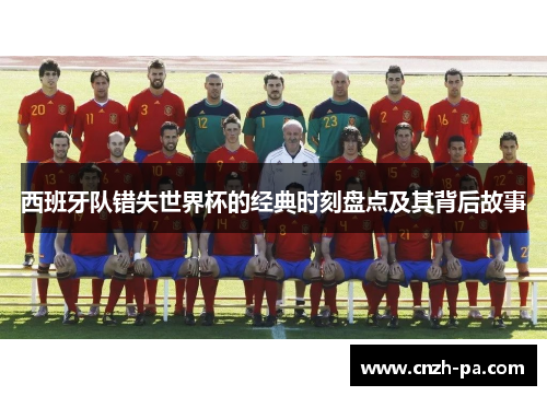 西班牙队错失世界杯的经典时刻盘点及其背后故事