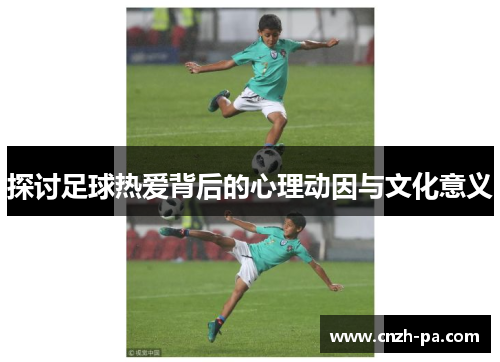 探讨足球热爱背后的心理动因与文化意义