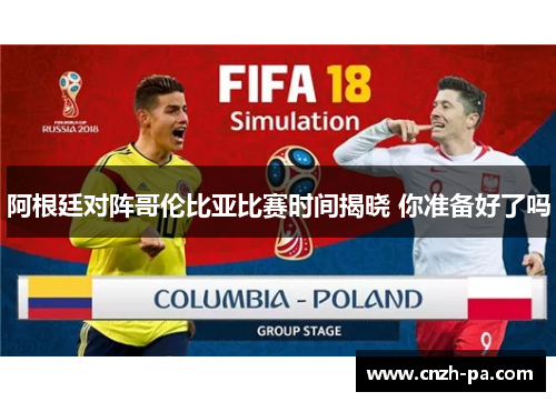 阿根廷对阵哥伦比亚比赛时间揭晓 你准备好了吗