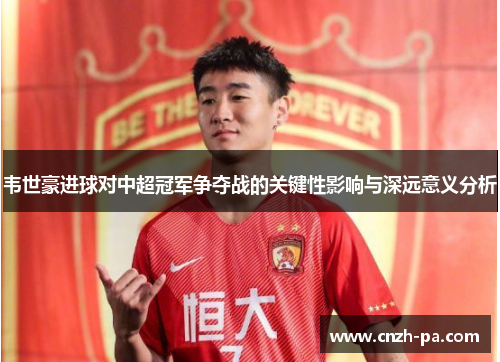 韦世豪进球对中超冠军争夺战的关键性影响与深远意义分析