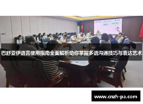 巴舒亚伊语言使用指南全面解析助你掌握多语沟通技巧与表达艺术 巴舒亚伊语言使用指南全面解析助你掌握多语沟通技巧与表达艺术