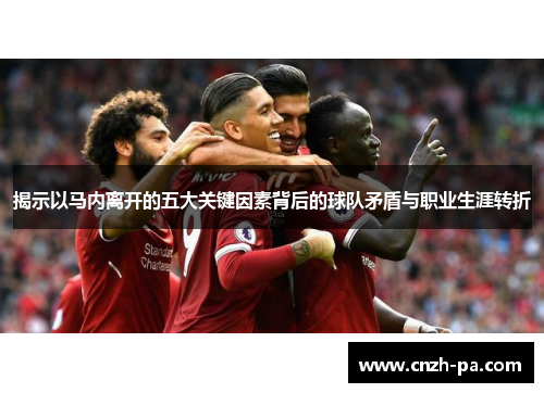 揭示以马内离开的五大关键因素背后的球队矛盾与职业生涯转折 揭示以马内离开的五大关键因素背后的球队矛盾与职业生涯转折