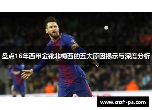 盘点16年西甲金靴非梅西的五大原因揭示与深度分析 盘点16年西甲金靴非梅西的五大原因揭示与深度分析