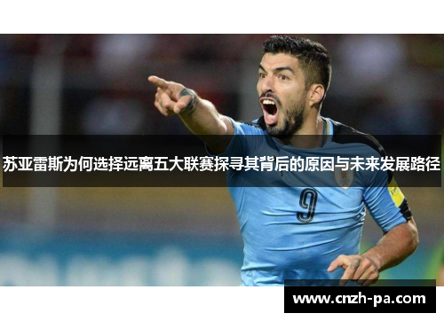 苏亚雷斯为何选择远离五大联赛探寻其背后的原因与未来发展路径 苏亚雷斯为何选择远离五大联赛探寻其背后的原因与未来发展路径