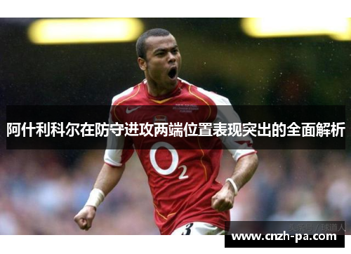阿什利科尔在防守进攻两端位置表现突出的全面解析