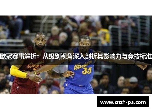 欧冠赛事解析：从级别视角深入剖析其影响力与竞技标准
