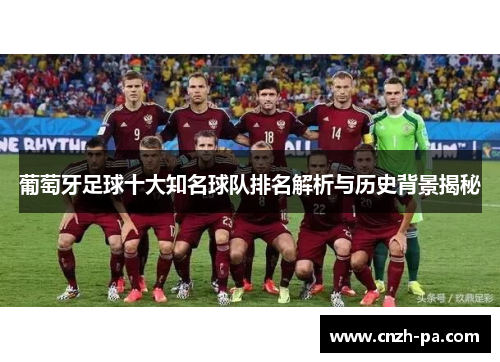 葡萄牙足球十大知名球队排名解析与历史背景揭秘
