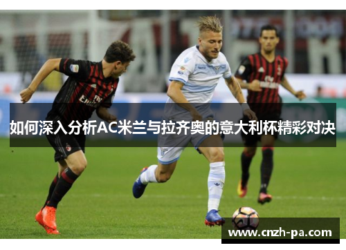 如何深入分析AC米兰与拉齐奥的意大利杯精彩对决