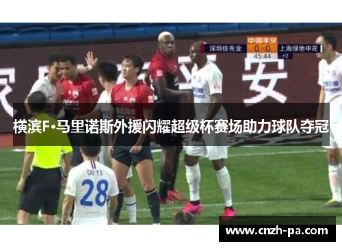 横滨F·马里诺斯外援闪耀超级杯赛场助力球队夺冠
