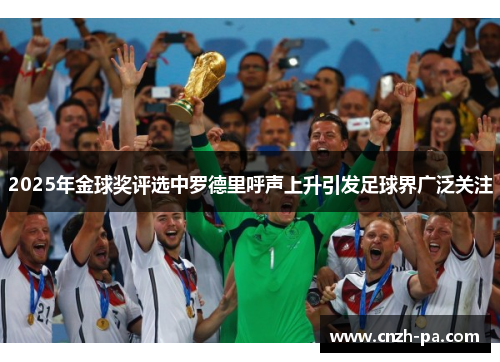 2025年金球奖评选中罗德里呼声上升引发足球界广泛关注 2025年金球奖评选中罗德里呼声上升引发足球界广泛关注