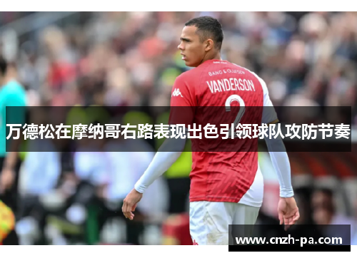 万德松在摩纳哥右路表现出色引领球队攻防节奏