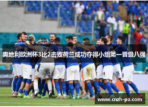 奥地利欧洲杯3比2击败荷兰成功夺得小组第一晋级八强 奥地利欧洲杯3比2击败荷兰成功夺得小组第一晋级八强