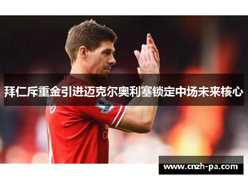 拜仁斥重金引进迈克尔奥利塞锁定中场未来核心