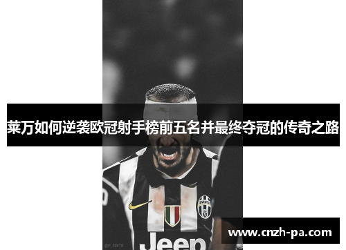 莱万如何逆袭欧冠射手榜前五名并最终夺冠的传奇之路 莱万如何逆袭欧冠射手榜前五名并最终夺冠的传奇之路