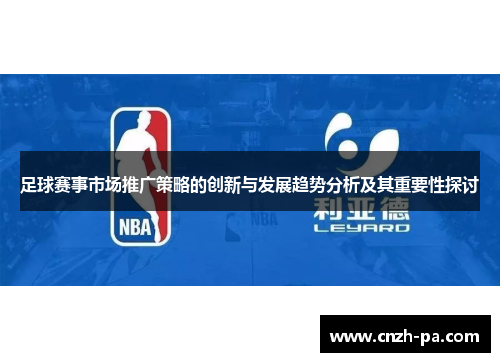 足球赛事市场推广策略的创新与发展趋势分析及其重要性探讨