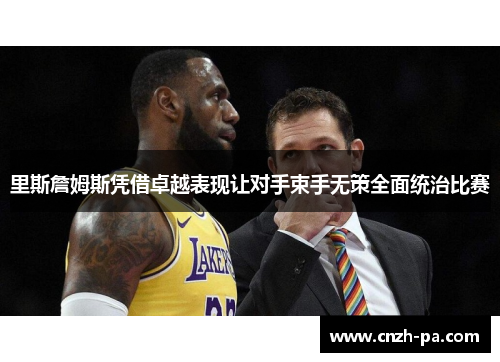 里斯詹姆斯凭借卓越表现让对手束手无策全面统治比赛