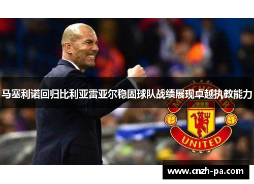 马塞利诺回归比利亚雷亚尔稳固球队战绩展现卓越执教能力