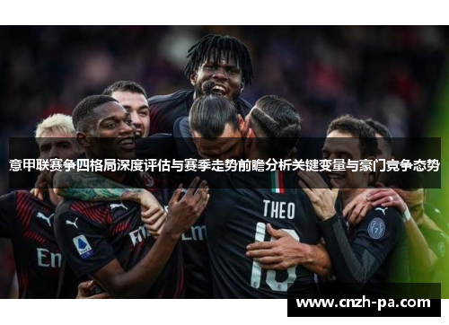 意甲联赛争四格局深度评估与赛季走势前瞻分析关键变量与豪门竞争态势